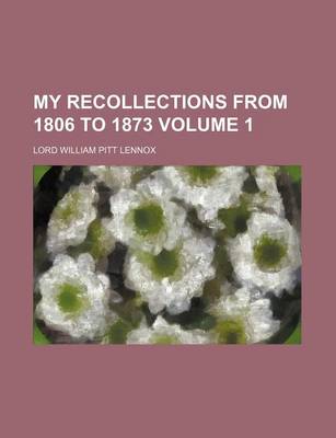 Book cover for My Recollections from 1806 to 1873 Volume 1