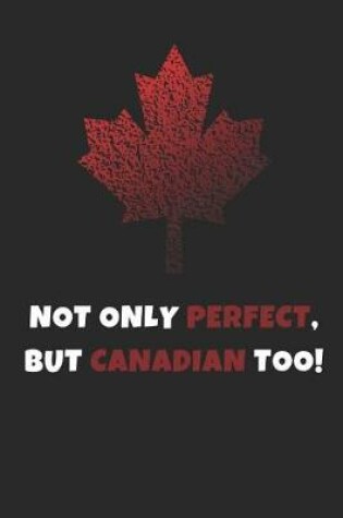 Cover of Not Only Perfect But Canadian Too!