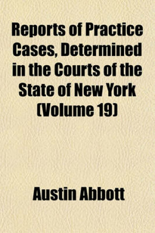 Cover of Reports of Practice Cases, Determined in the Courts of the State of New York (Volume 19)