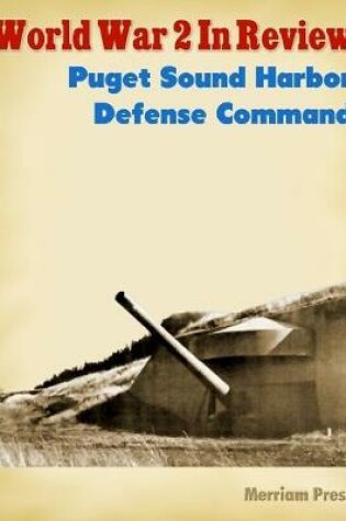 Cover of World War 2 In Review: Puget Sound Harbor Defense Command