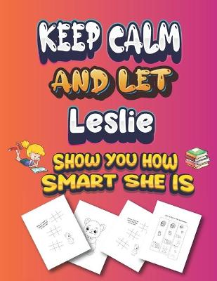 Book cover for keep calm and let Leslie show you how smart she is