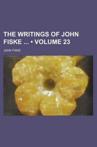 Cover of The Writings of John Fiske (Volume 23)