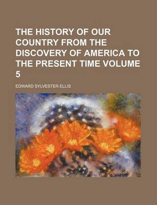 Book cover for The History of Our Country from the Discovery of America to the Present Time Volume 5