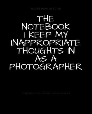 Book cover for The Notebook I Keep My Inappropriate Thoughts In As A Photographer