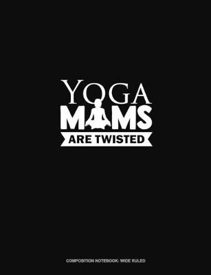 Cover of Yoga Moms Are Twisted