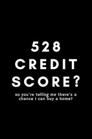 Cover of 528 Credit Score? So You're Telling Me There's A Chance I Can Buy A Home?