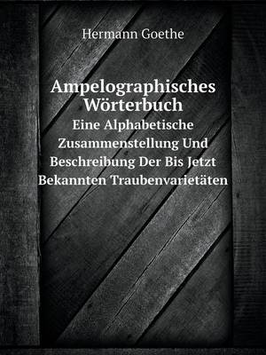 Book cover for Ampelographisches Wörterbuch Eine Alphabetische Zusammenstellung Und Beschreibung Der Bis Jetzt Bekannten Traubenvarietäten