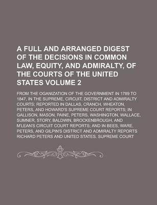 Book cover for A Full and Arranged Digest of the Decisions in Common Law, Equity, and Admiralty, of the Courts of the United States; From the Oganization of the Go