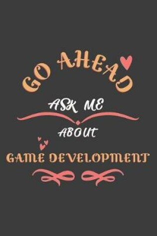 Cover of Go Ahead Ask Me About Game Development