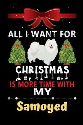 Cover of All I want for Christmas is more time with my Samoyed