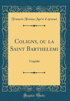 Book cover for Coligny, ou la Saint Barthelemi: Tragédie (Classic Reprint)