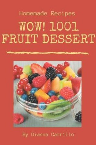 Cover of Wow! 1001 Homemade Fruit Dessert Recipes