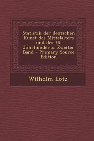 Cover of Statistik Der Deutschen Kunst Des Mittelalters Und Des 16. Jahrhunderts. Zweiter Band