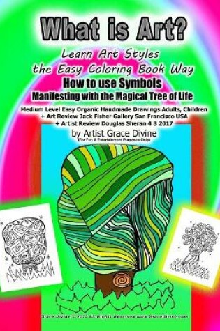 Cover of What is Art? Learn Art Styles the Easy Coloring Book Way How to use Symbols Manifesting with the Magical Tree of Life Medium Level Easy Organic Handmade Drawings Adults, Children