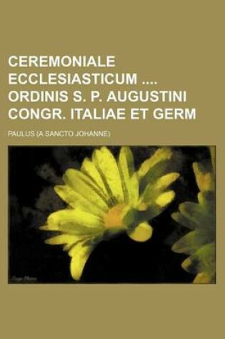 Cover of Ceremoniale Ecclesiasticum Ordinis S. P. Augustini Congr. Italiae Et Germ