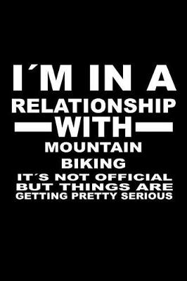 Book cover for I'm In A Relationship with MOUNTAIN-BIKING It's not Official But Things Are Getting Pretty Serious