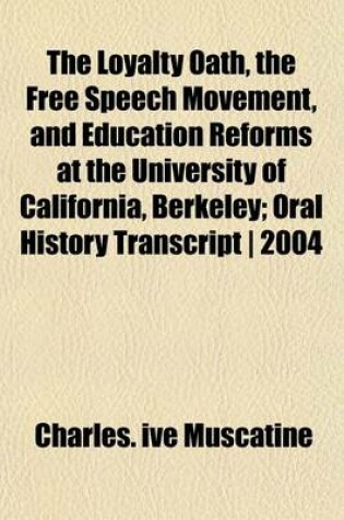 Cover of The Loyalty Oath, the Free Speech Movement, and Education Reforms at the University of California, Berkeley; Oral History Transcript 2004