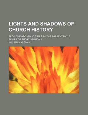 Book cover for Lights and Shadows of Church History; From the Apostolic Times to the Present Day, a Series of Short Sermons