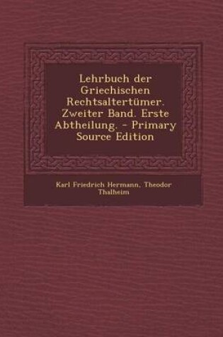 Cover of Lehrbuch Der Griechischen Rechtsaltertumer. Zweiter Band. Erste Abtheilung. - Primary Source Edition