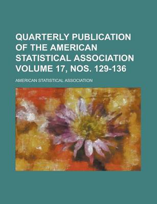 Book cover for Quarterly Publication of the American Statistical Association Volume 17, Nos. 129-136