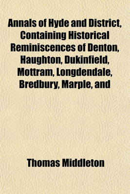 Book cover for Annals of Hyde and District, Containing Historical Reminiscences of Denton, Haughton, Dukinfield, Mottram, Longdendale, Bredbury, Marple, and