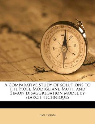 Book cover for A Comparative Study of Solutions to the Holt, Modigliani, Muth and Simon Disaggregation Model by Search Techniques