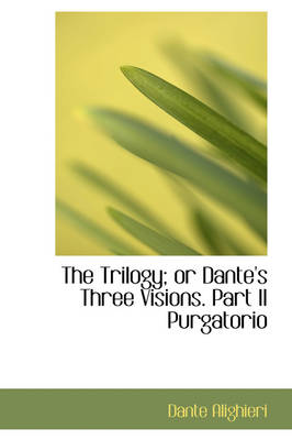 Book cover for The Trilogy; Or Dante's Three Visions. Part II Purgatorio