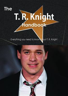 Book cover for The T. R. Knight Handbook - Everything You Need to Know about T. R. Knight