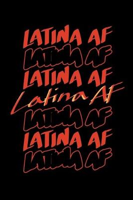 Book cover for Latina AF Latina AF Latina AF Latina AF Latina AF Latina AF Latina AF