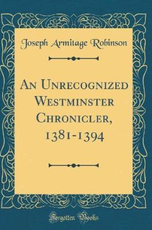 Cover of An Unrecognized Westminster Chronicler, 1381-1394 (Classic Reprint)