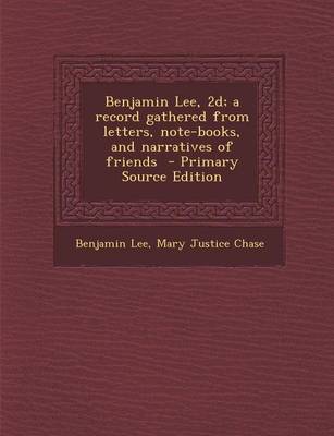 Book cover for Benjamin Lee, 2D; A Record Gathered from Letters, Note-Books, and Narratives of Friends - Primary Source Edition