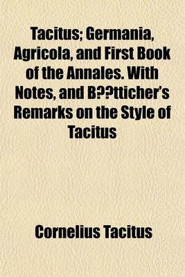 Book cover for Tacitus; Germania, Agricola, and First Book of the Annales. with Notes, and Batticher's Remarks on the Style of Tacitus