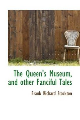 Cover of The Queen's Museum, and Other Fanciful Tales