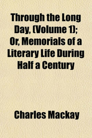 Cover of Through the Long Day, (Volume 1); Or, Memorials of a Literary Life During Half a Century