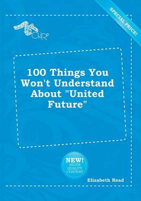 Book cover for 100 Things You Won't Understand about United Future
