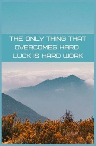 Cover of The only thing that overcomes hard luck is hard work