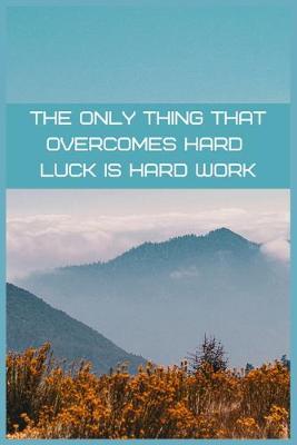 Book cover for The only thing that overcomes hard luck is hard work