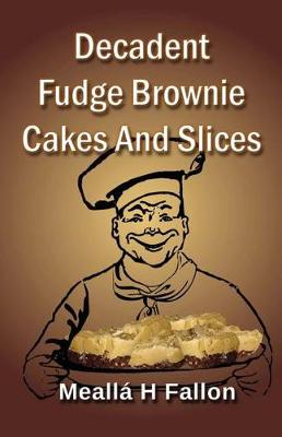 Book cover for Decadent Fudge Brownie Cakes And Slices