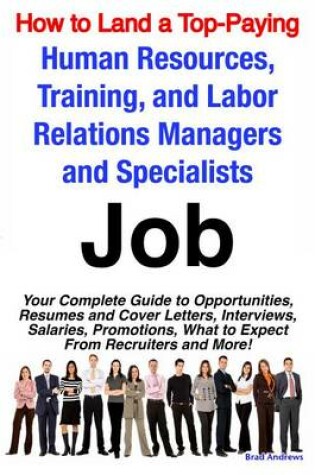 Cover of How to Land a Top-Paying Human Resources, Training, and Labor Relations Managers and Specialists Job: Your Complete Guide to Opportunities, Resumes and Cover Letters, Interviews, Salaries, Promotions, What to Expect from Recruiters and More!
