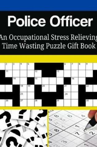 Cover of Police Officer An Occupational Stress Relieving Time Wasting Puzzle Gift Book