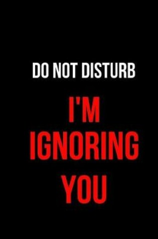 Cover of Do Not Disturb I'm Ignoring You