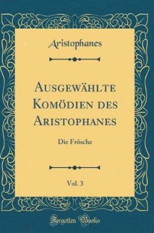 Cover of Ausgewahlte Komoedien Des Aristophanes, Vol. 3