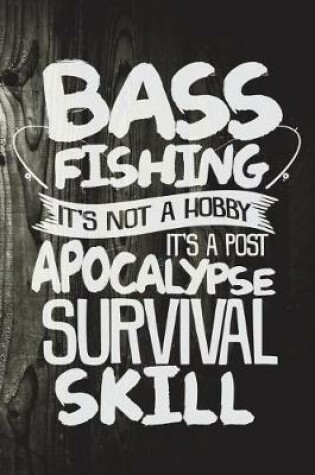 Cover of Bass Fishing It's Not A Hobby It's A Post Apocalypse Survival Skill