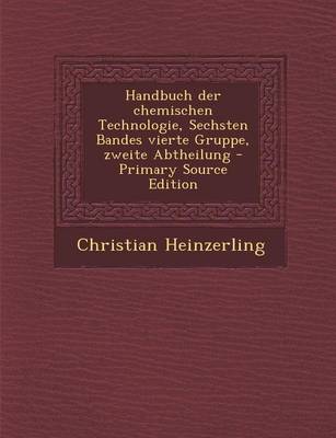 Book cover for Handbuch Der Chemischen Technologie, Sechsten Bandes Vierte Gruppe, Zweite Abtheilung - Primary Source Edition