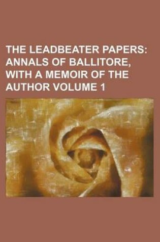 Cover of The Leadbeater Papers Volume 1; Annals of Ballitore, with a Memoir of the Author