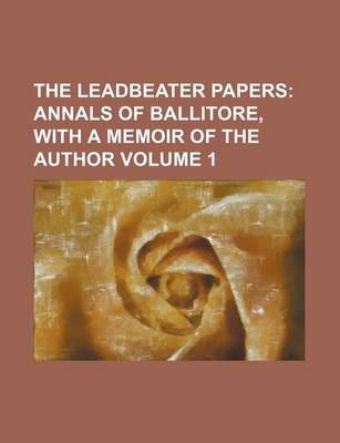 Book cover for The Leadbeater Papers Volume 1; Annals of Ballitore, with a Memoir of the Author
