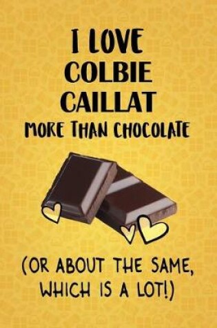 Cover of I Love Colbie Caillat More Than Chocolate (Or About The Same, Which Is A Lot!)