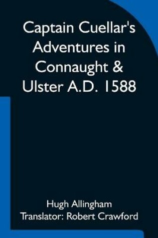 Cover of Captain Cuellar's Adventures in Connaught & Ulster A.D. 1588; To which is added An Introduction and Complete Translation of Captain Cuellar's Narrative of the Spanish Armada and his adventures in Ireland