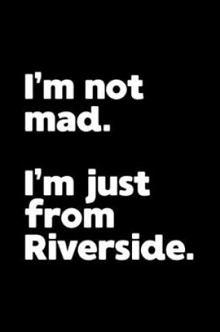 Cover of I'm not mad. I'm just from Riverside.