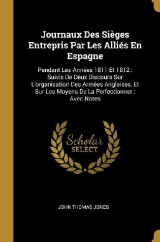 Cover of Journaux Des Sièges Entrepris Par Les Alliés En Espagne